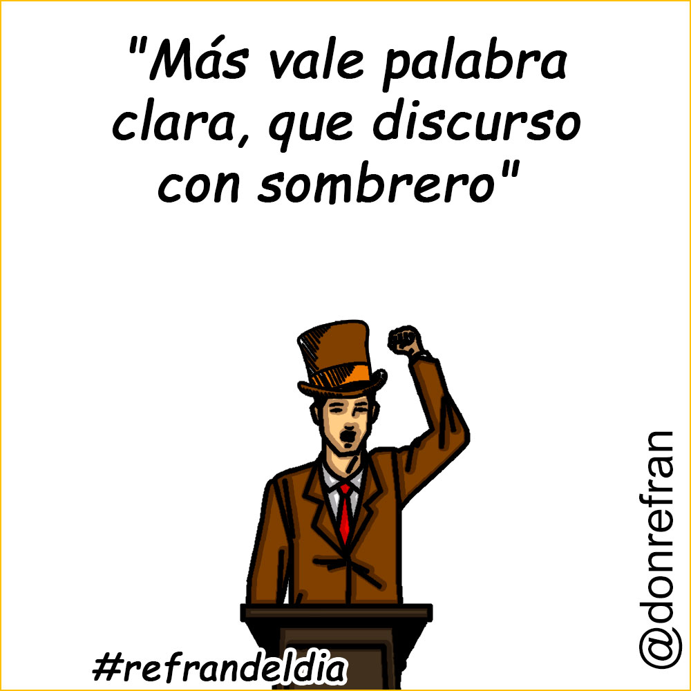 "Más vale palabra clara, que discurso con sombrero"