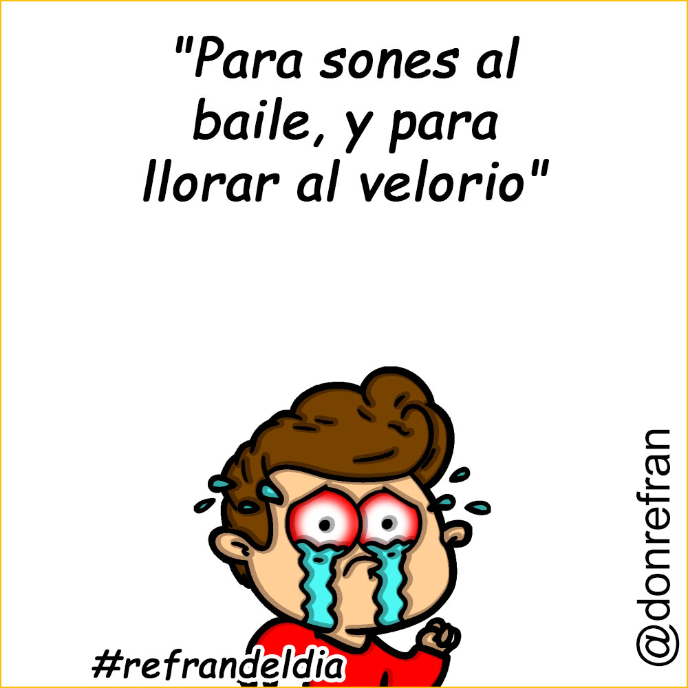 "Para sones al baile, y para llorar al velorio"