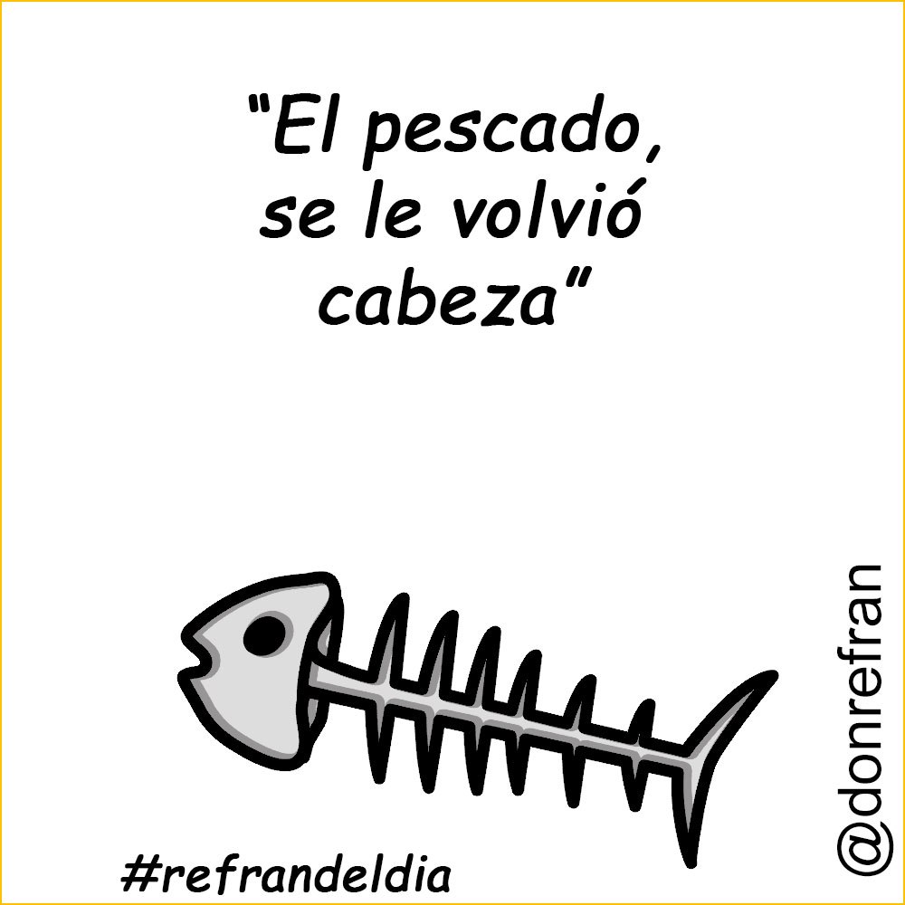 “El pescado, se le volvió cabeza”