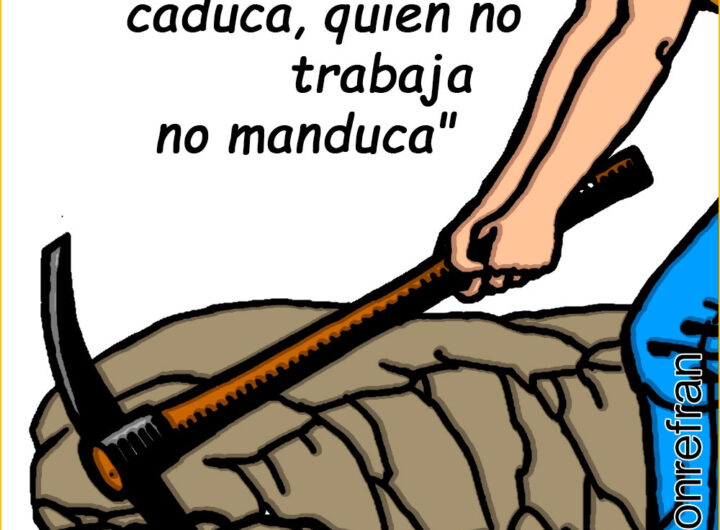 “En esta vida caduca, quien no trabaja no manduca"