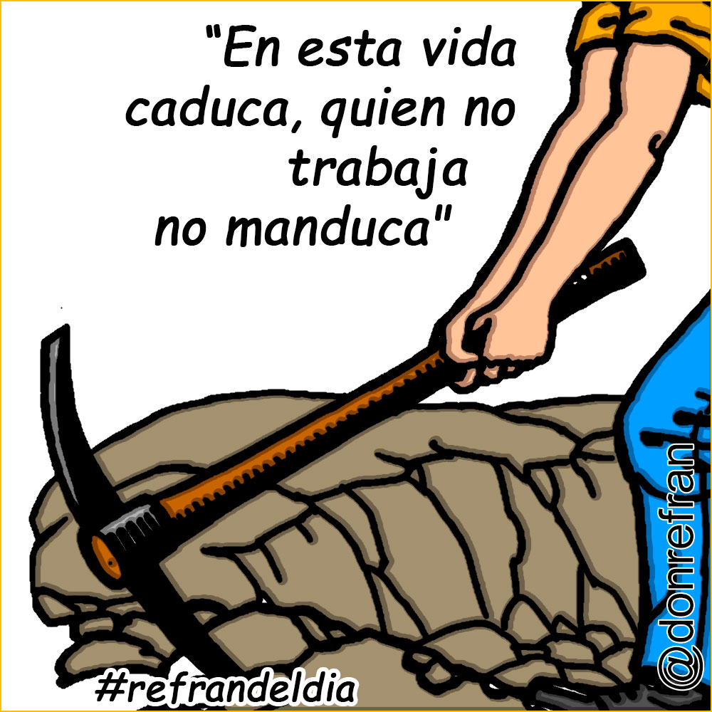“En esta vida caduca, quien no trabaja no manduca"