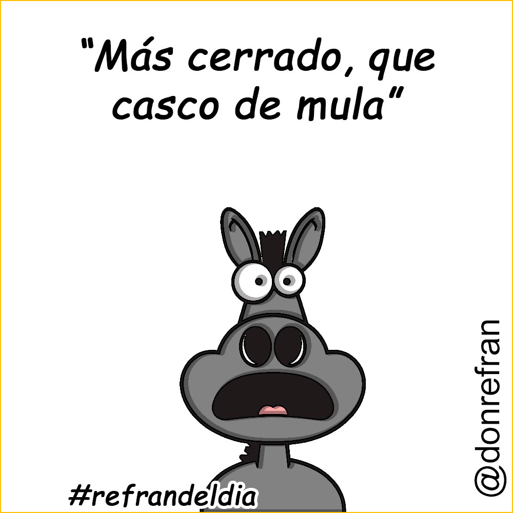 “Más cerrado, que casco de mula”