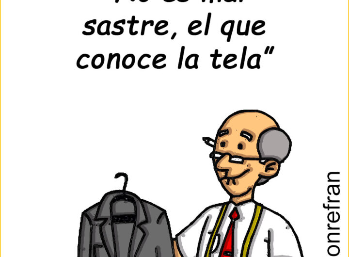 “No es mal sastre, el que conoce la tela”