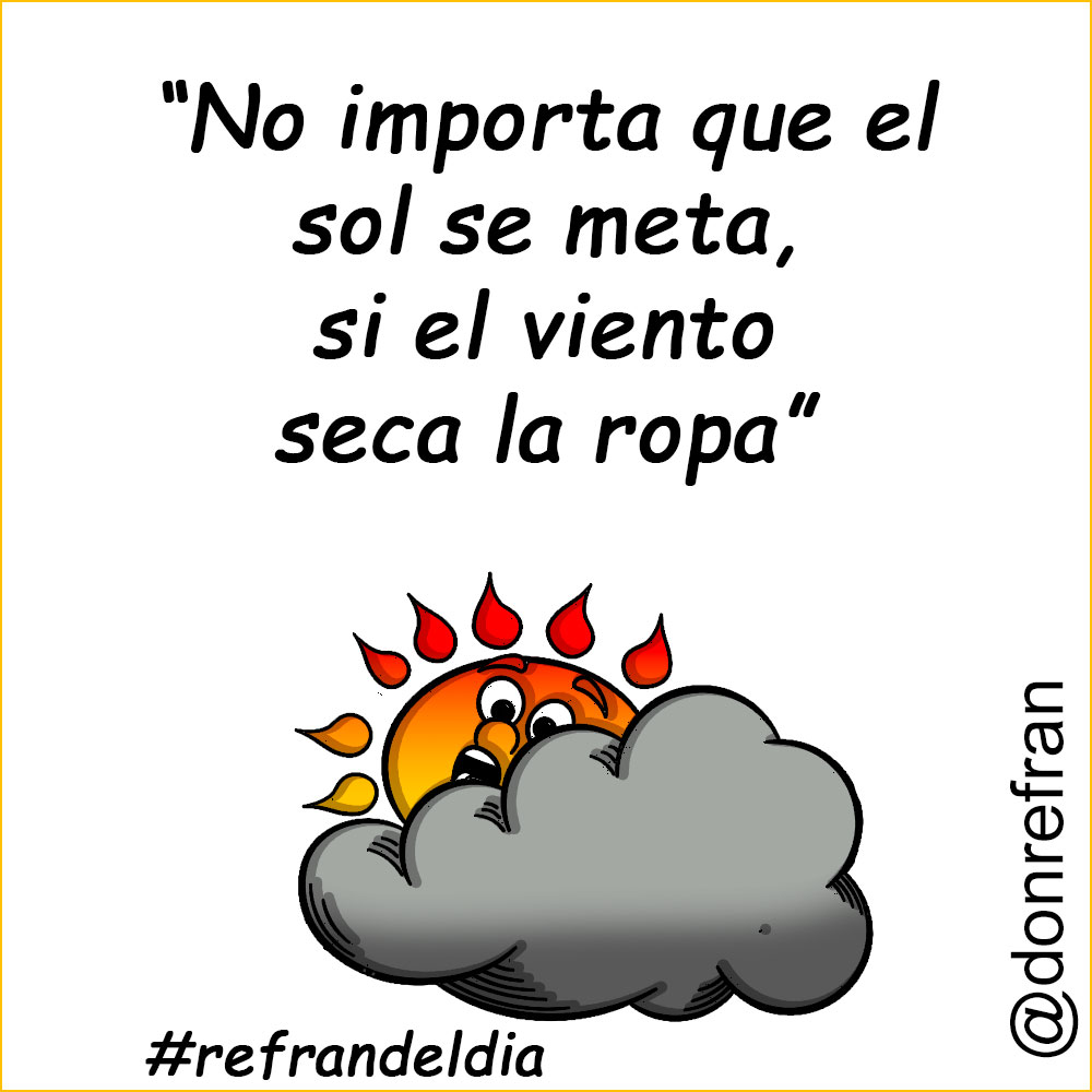 “No importa que el sol se meta, si el viento seca la ropa”