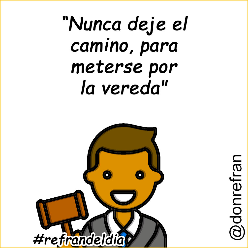 “Nunca deje el camino, para meterse por la vereda"