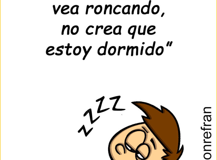 “Porque me vea roncando, no crea que estoy dormido”