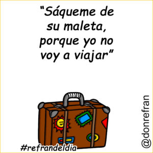 “Sáqueme de su maleta, porque yo no voy a viajar”