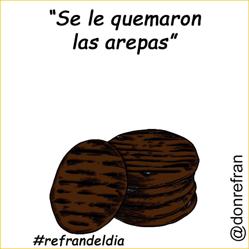 “Se le quemaron las arepas”