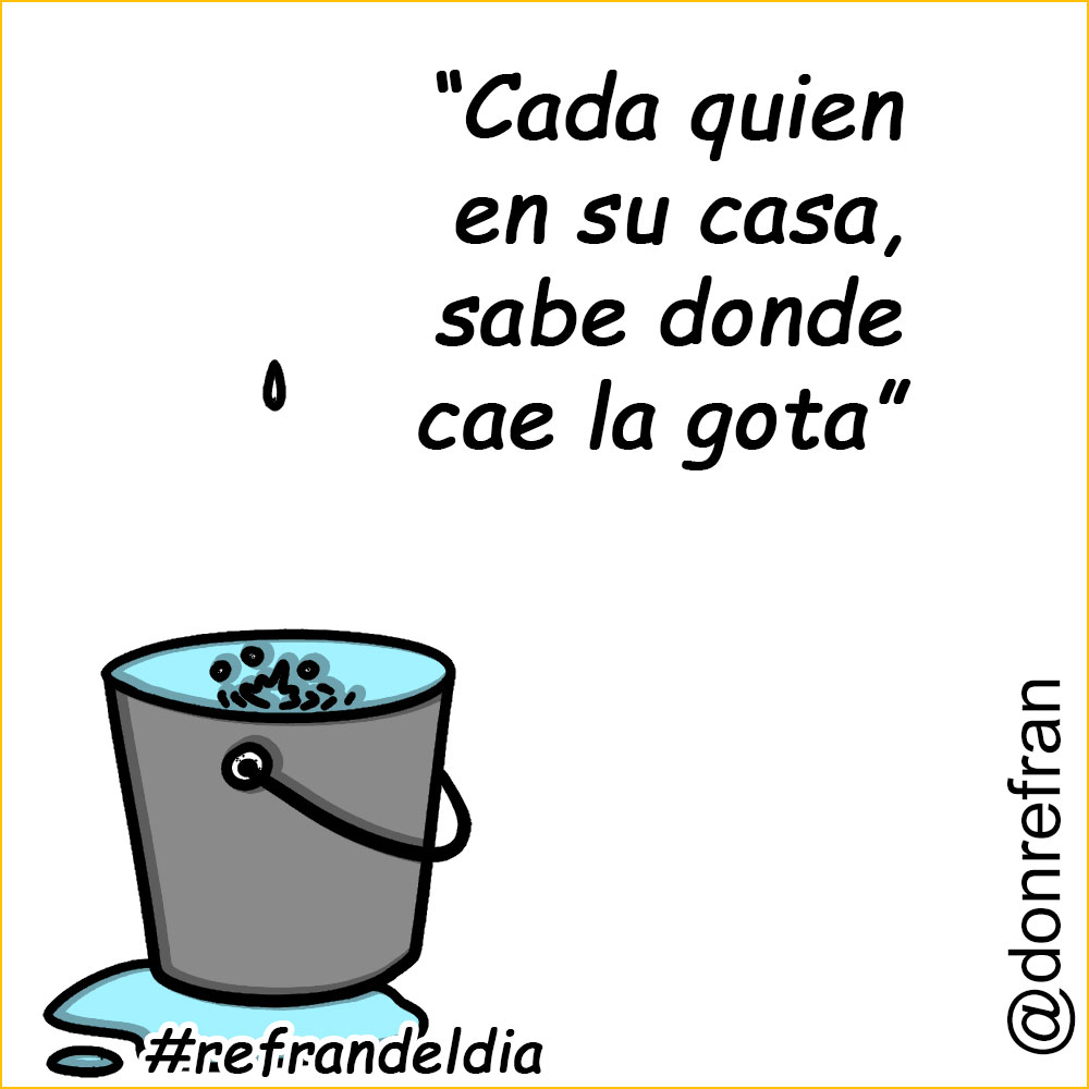 “Cada quien en su casa, sabe donde cae la gota”