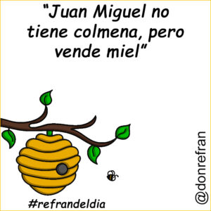 “Juan Miguel no tiene colmena, pero vende miel” 