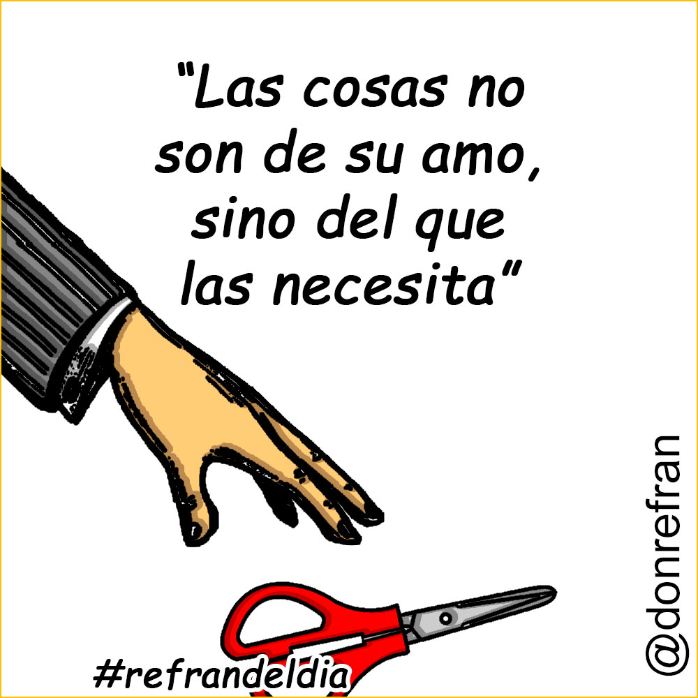 “Las cosas no son de su amo, sino del que las necesita”