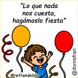 “Lo que nada nos cuesta, hagámoslo fiesta”