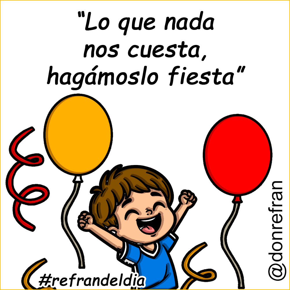 “Lo que nada nos cuesta, hagámoslo fiesta”