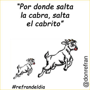 “Por donde salta la cabra, salta el cabrito”