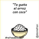 “Te gusta el arroz con coco”