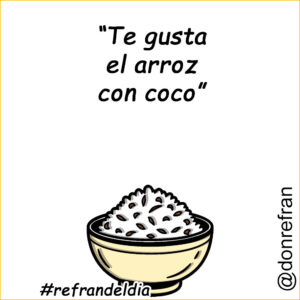 “Te gusta el arroz con coco”
