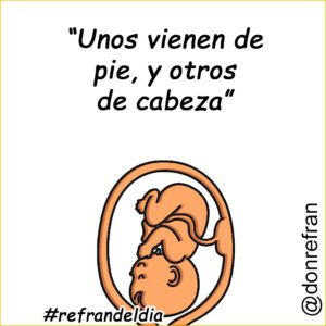 “Unos vienen de pie, y otros de cabeza”