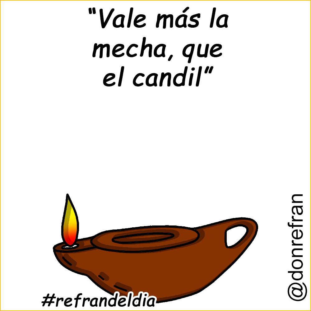 “Vale más la mecha, que el candil”