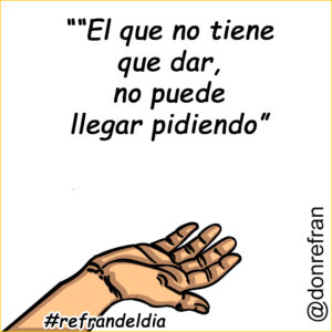 “El que no tiene que dar, no puede llegar pidiendo”