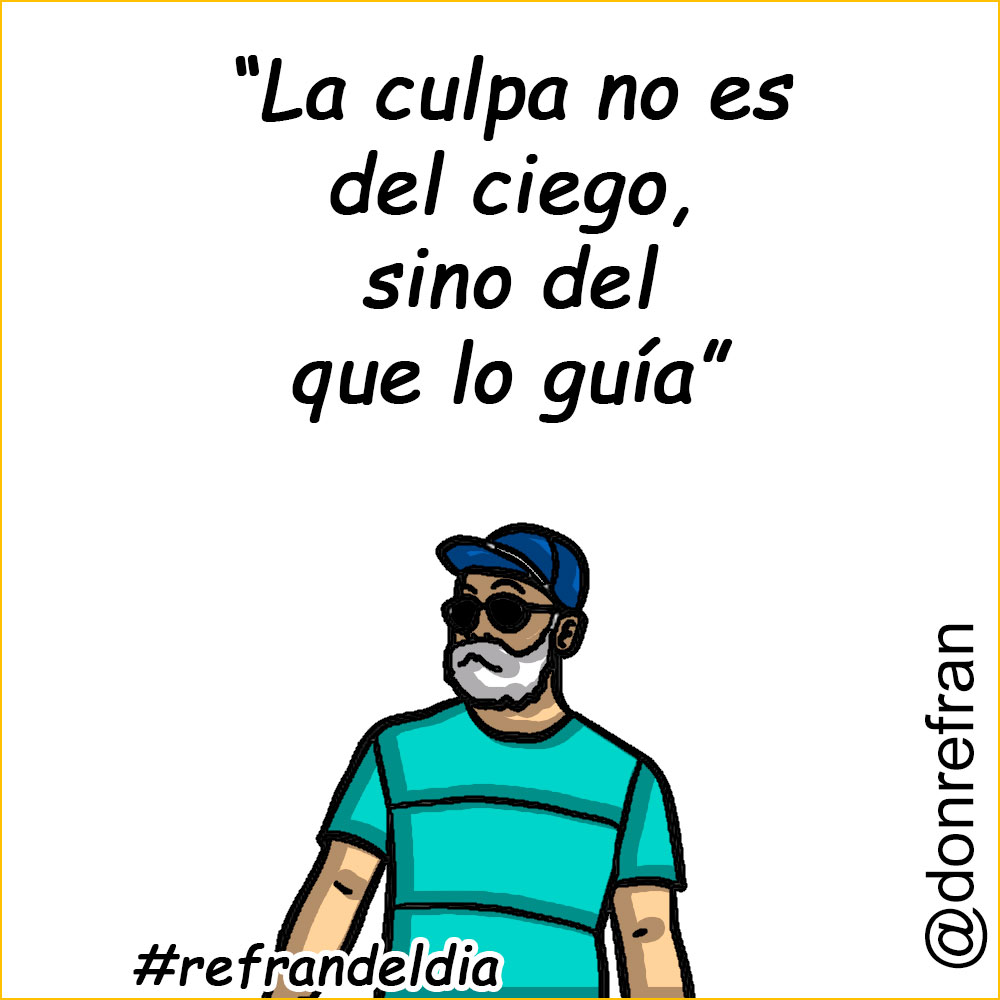 “La culpa no es del ciego, sino del que lo guía”
