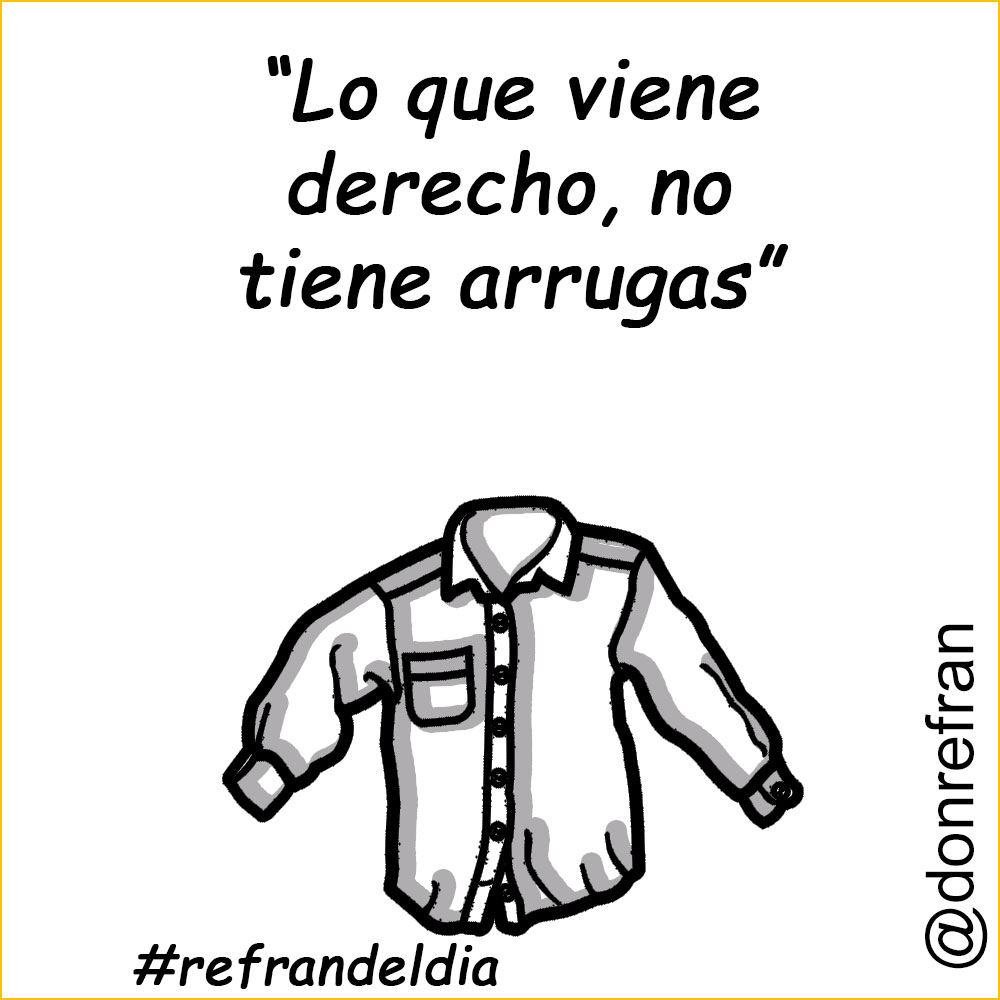 “Lo que viene derecho, no tiene arrugas”