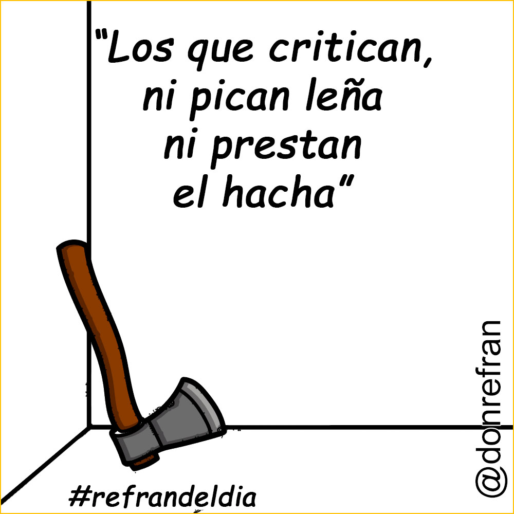 “Los que critican, ni pican leña ni prestan el hacha”