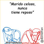 “Marido celoso, nunca tiene reposo”