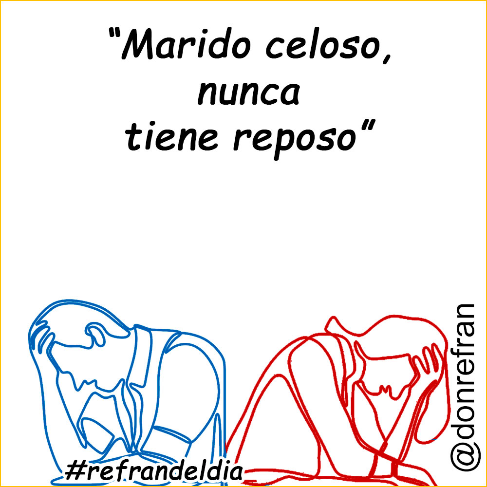 “Marido celoso, nunca tiene reposo”