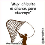 “Muy chiquito el charco, para atarraya”
