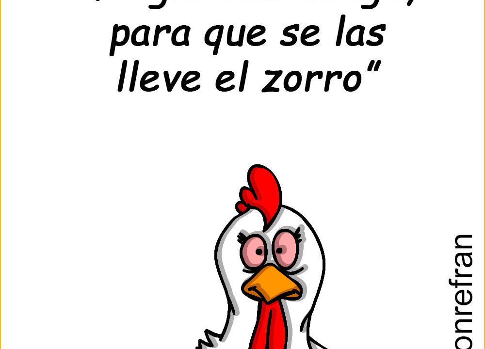 “Ni gallinas tengo, para que se las lleve el zorro”