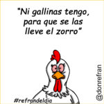 “Ni gallinas tengo, para que se las lleve el zorro”