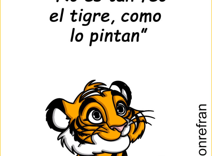 “No es tan feo el tigre, como  lo pintan”