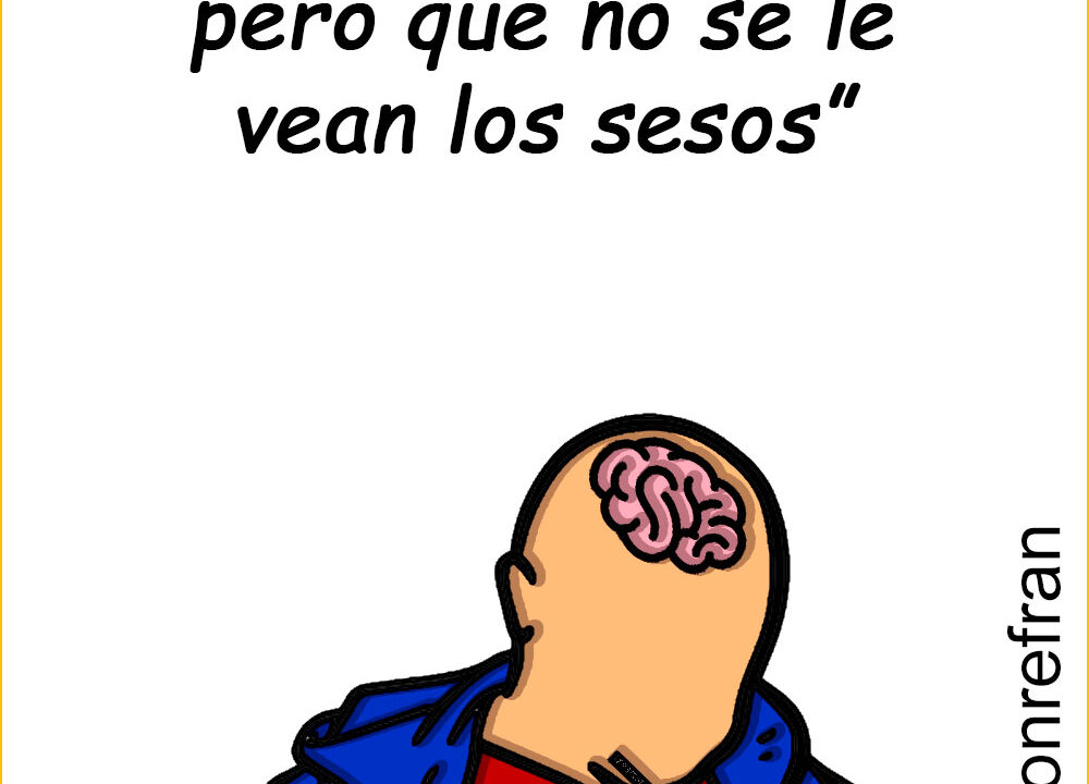 “Bueno es ser calvo, pero que no se le vean los sesos”