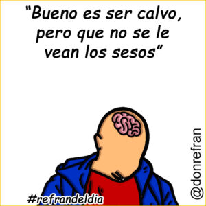 “Bueno es ser calvo, pero que no se le vean los sesos”