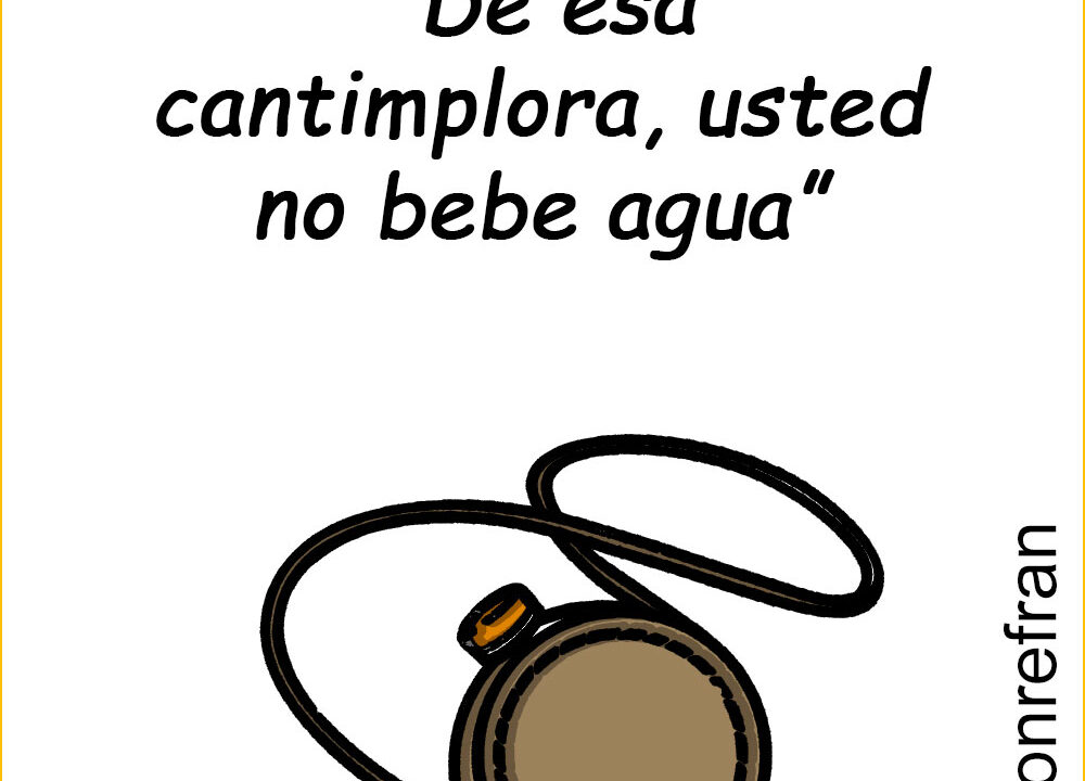 “De esa cantimplora, usted no bebe agua”