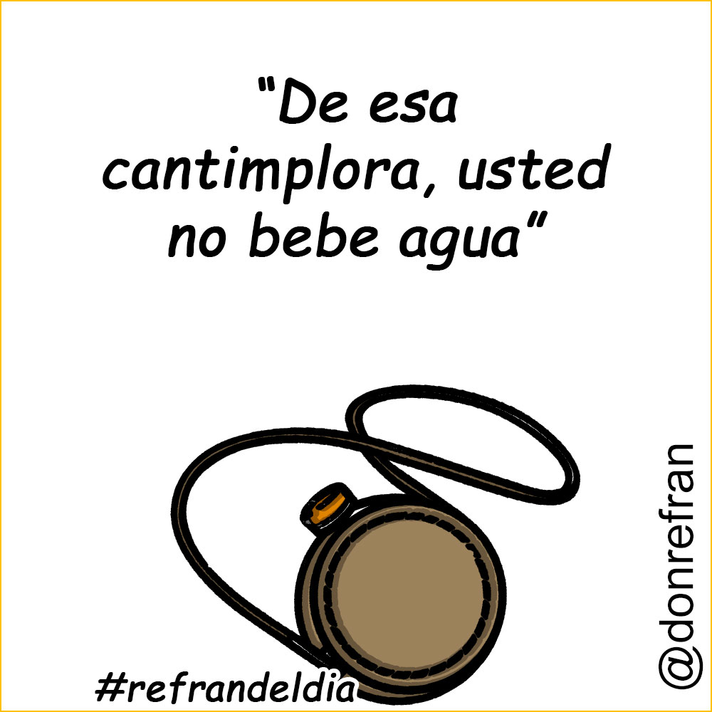 “De esa cantimplora, usted no bebe agua”