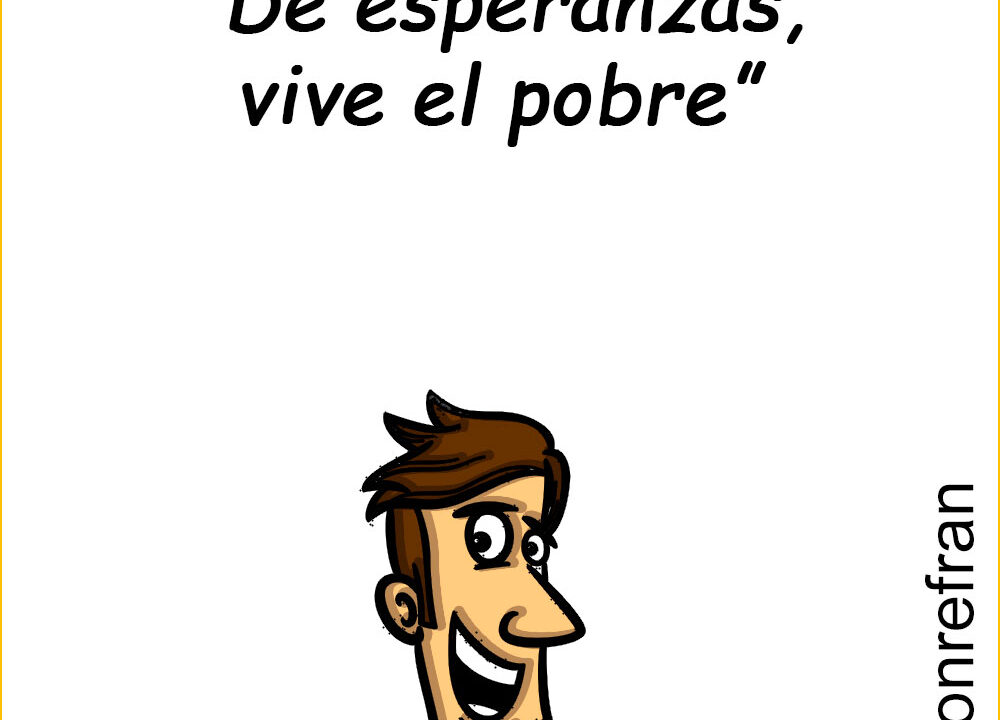 “De esperanzas vive el pobre”