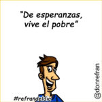 “De esperanzas vive el pobre”