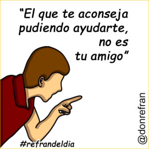 “El que te aconseja pudiendo ayudarte, no es tu amigo”