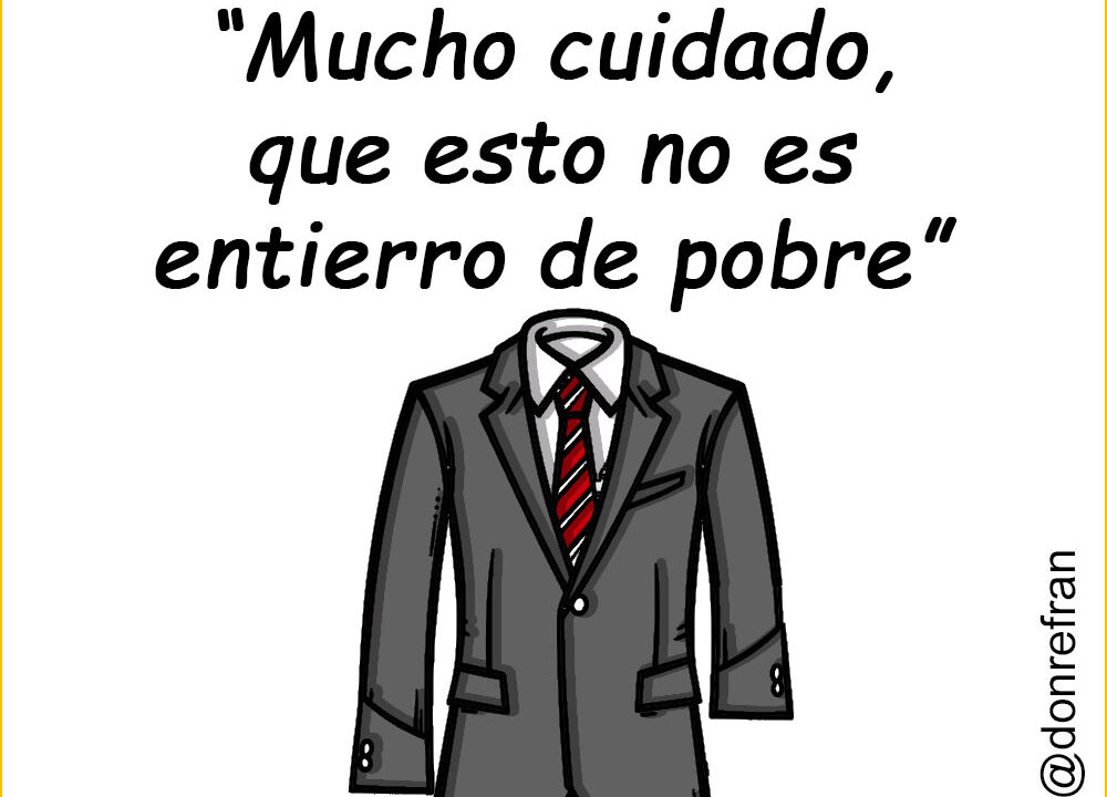 “Mucho cuidado, que esto no es entierro de pobre”