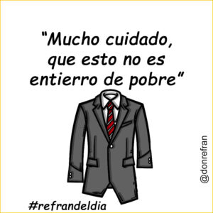 “Mucho cuidado, que esto no es entierro de pobre”