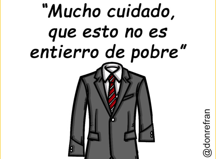 “Mucho cuidado, que esto no es entierro de pobre”