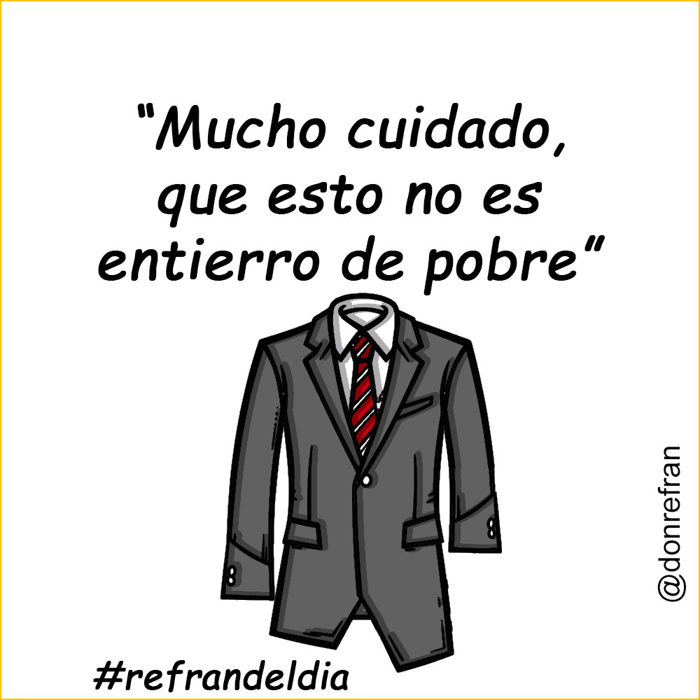 “Mucho cuidado, que esto no es entierro de pobre”
