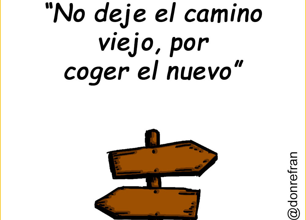 “No deje el camino viejo, por coger el nuevo”