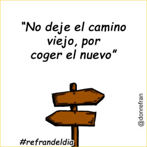 “No deje el camino viejo, por coger el nuevo”