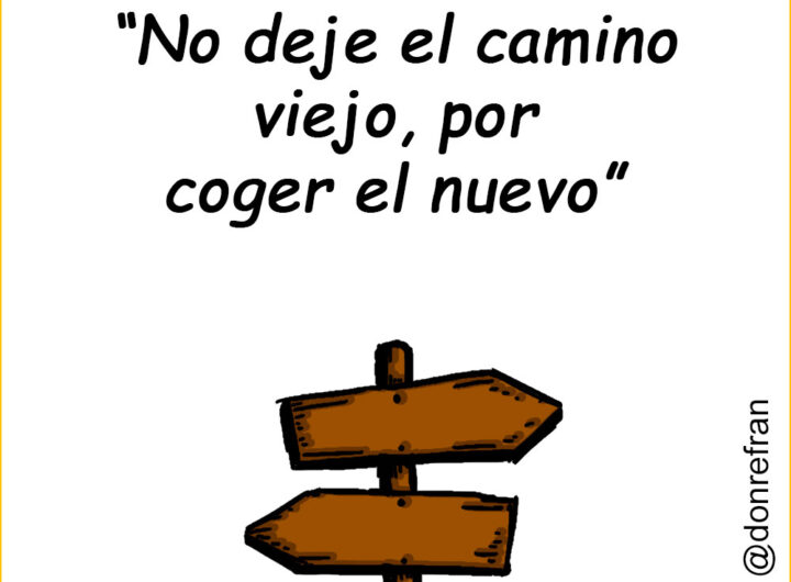 “No deje el camino viejo, por coger el nuevo”