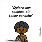 “Quiere ser cacique, sin tener penacho”