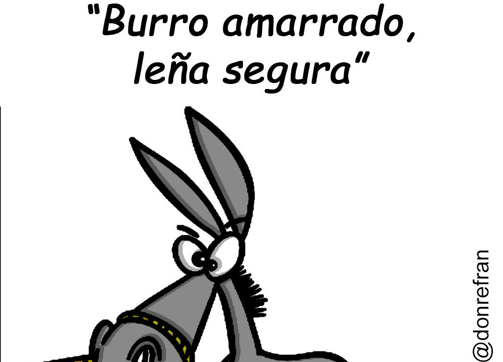 “Burro amarrado, leña segura”