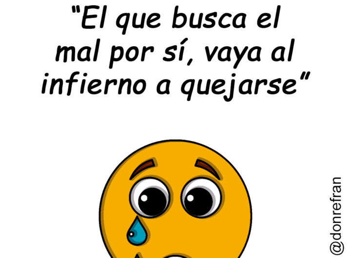 “El que busca el mal por sí, vaya al infierno a quejarse”