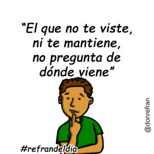 “El que no te viste, ni te mantiene, no pregunta de dónde viene”